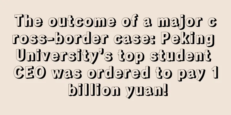 The outcome of a major cross-border case: Peking University’s top student CEO was ordered to pay 1 billion yuan!