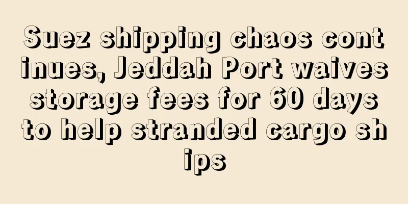 Suez shipping chaos continues, Jeddah Port waives storage fees for 60 days to help stranded cargo ships