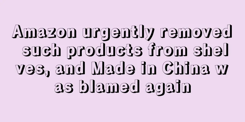Amazon urgently removed such products from shelves, and Made in China was blamed again