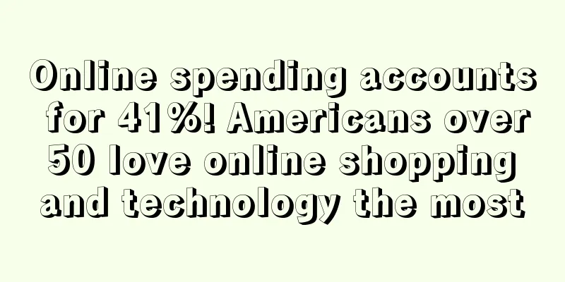 Online spending accounts for 41%! Americans over 50 love online shopping and technology the most
