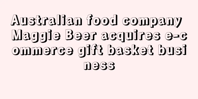 Australian food company Maggie Beer acquires e-commerce gift basket business