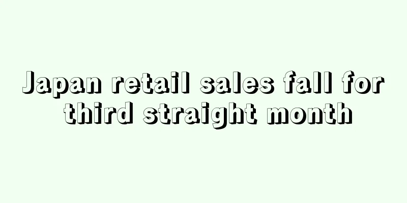 Japan retail sales fall for third straight month