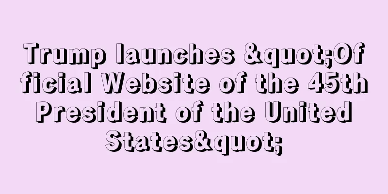 Trump launches "Official Website of the 45th President of the United States"