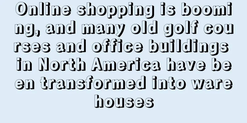 Online shopping is booming, and many old golf courses and office buildings in North America have been transformed into warehouses