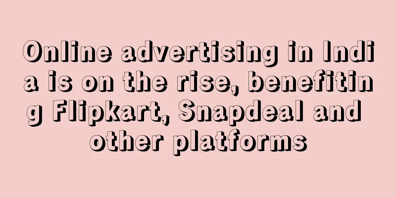 Online advertising in India is on the rise, benefiting Flipkart, Snapdeal and other platforms