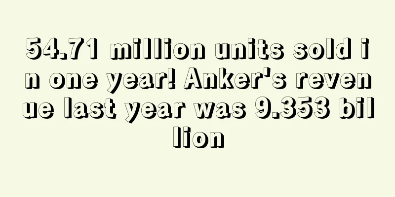 54.71 million units sold in one year! Anker's revenue last year was 9.353 billion