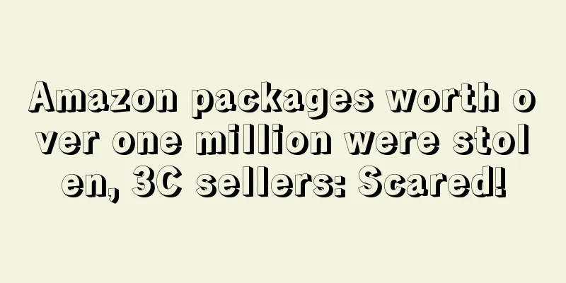Amazon packages worth over one million were stolen, 3C sellers: Scared!