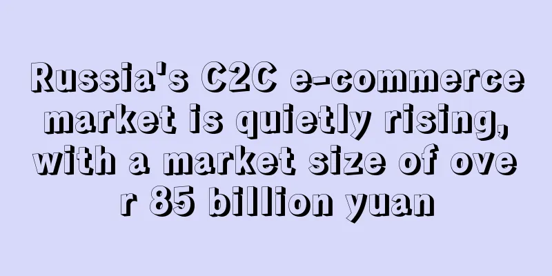 Russia's C2C e-commerce market is quietly rising, with a market size of over 85 billion yuan