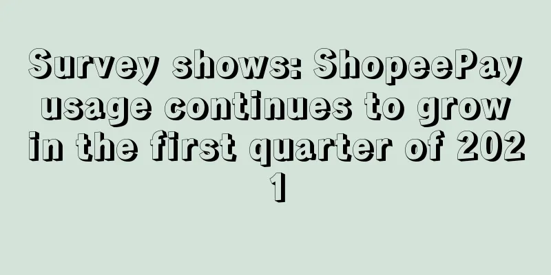 Survey shows: ShopeePay usage continues to grow in the first quarter of 2021