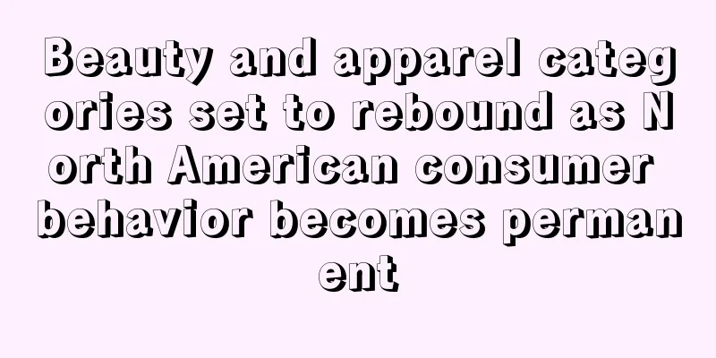 Beauty and apparel categories set to rebound as North American consumer behavior becomes permanent