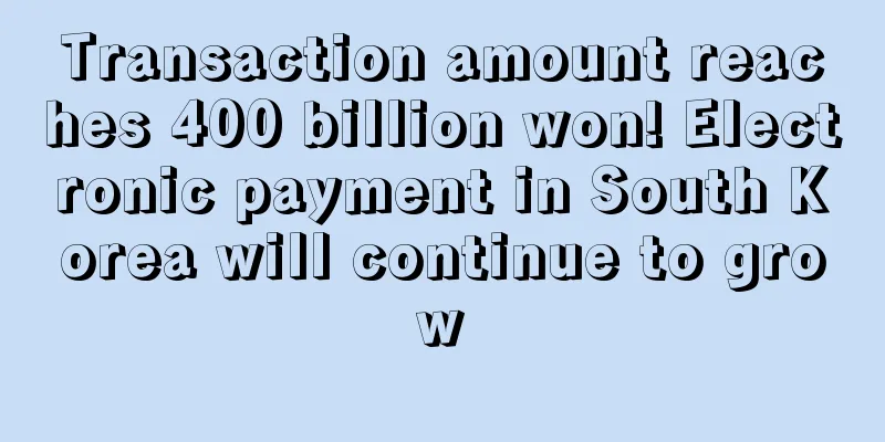 Transaction amount reaches 400 billion won! Electronic payment in South Korea will continue to grow