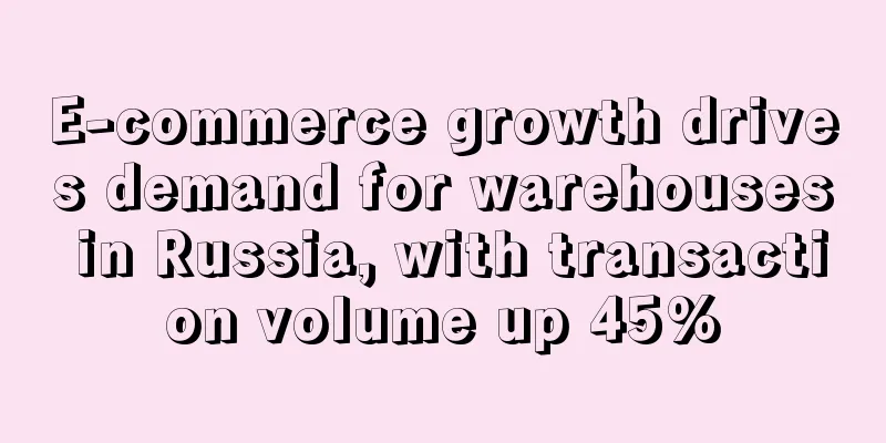 E-commerce growth drives demand for warehouses in Russia, with transaction volume up 45%