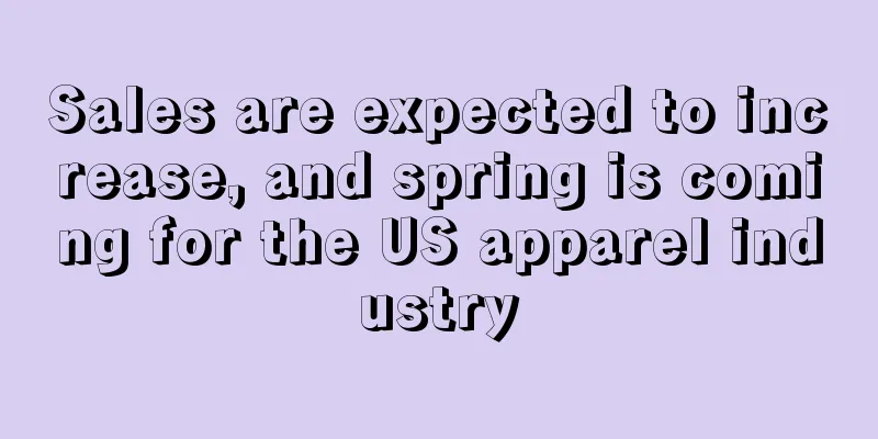 Sales are expected to increase, and spring is coming for the US apparel industry