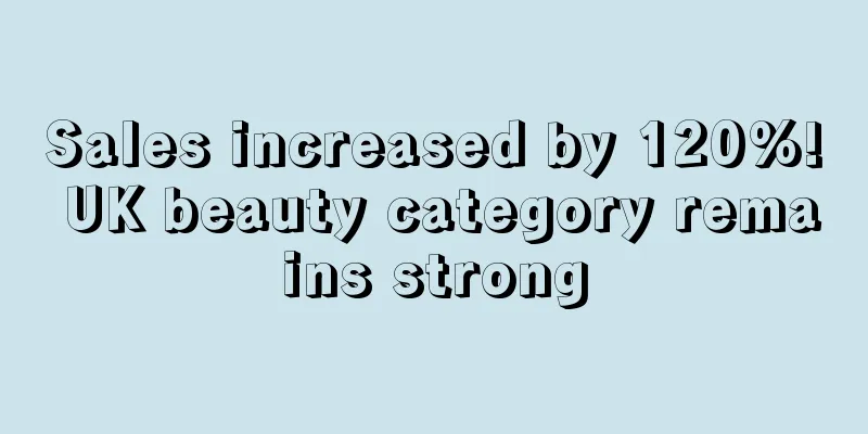 Sales increased by 120%! UK beauty category remains strong