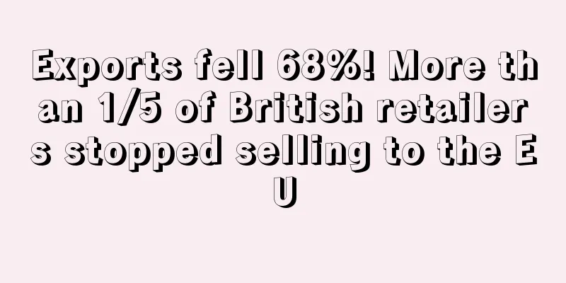 Exports fell 68%! More than 1/5 of British retailers stopped selling to the EU
