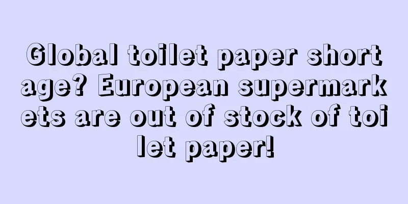 Global toilet paper shortage? European supermarkets are out of stock of toilet paper!