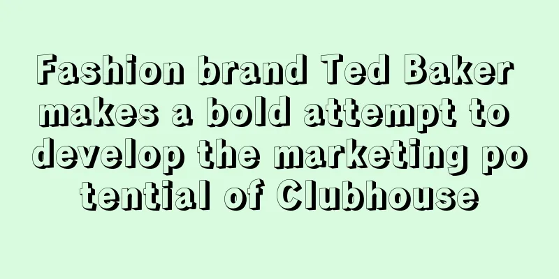 Fashion brand Ted Baker makes a bold attempt to develop the marketing potential of Clubhouse