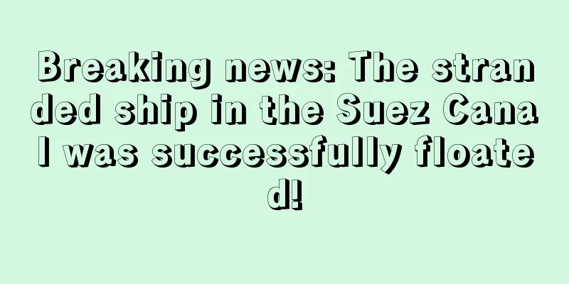 Breaking news: The stranded ship in the Suez Canal was successfully floated!