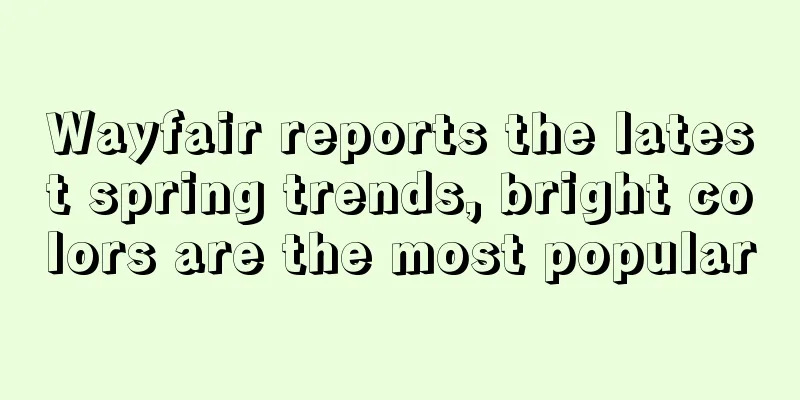 Wayfair reports the latest spring trends, bright colors are the most popular