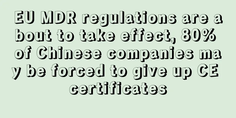 EU MDR regulations are about to take effect, 80% of Chinese companies may be forced to give up CE certificates