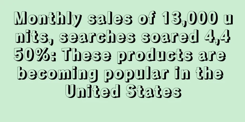 Monthly sales of 13,000 units, searches soared 4,450%: These products are becoming popular in the United States