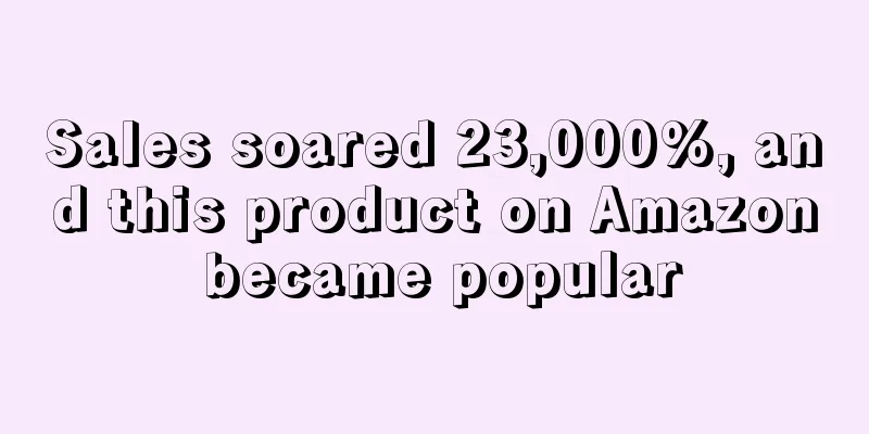 Sales soared 23,000%, and this product on Amazon became popular