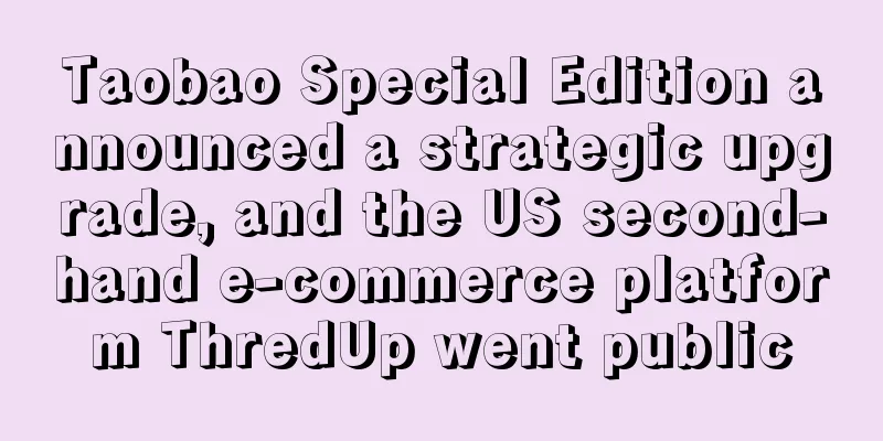 Taobao Special Edition announced a strategic upgrade, and the US second-hand e-commerce platform ThredUp went public