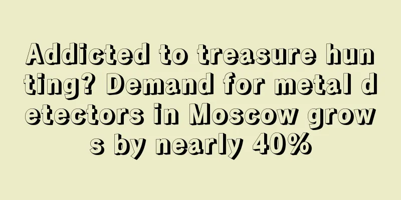 Addicted to treasure hunting? Demand for metal detectors in Moscow grows by nearly 40%