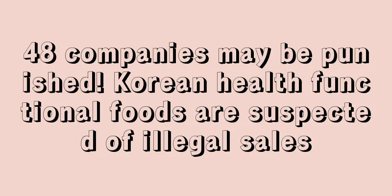48 companies may be punished! Korean health functional foods are suspected of illegal sales