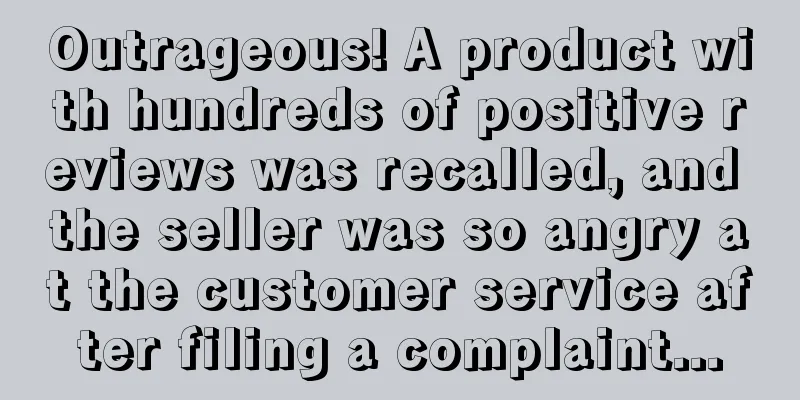 Outrageous! A product with hundreds of positive reviews was recalled, and the seller was so angry at the customer service after filing a complaint...