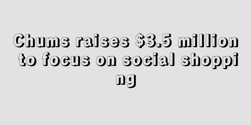 Chums raises $3.5 million to focus on social shopping