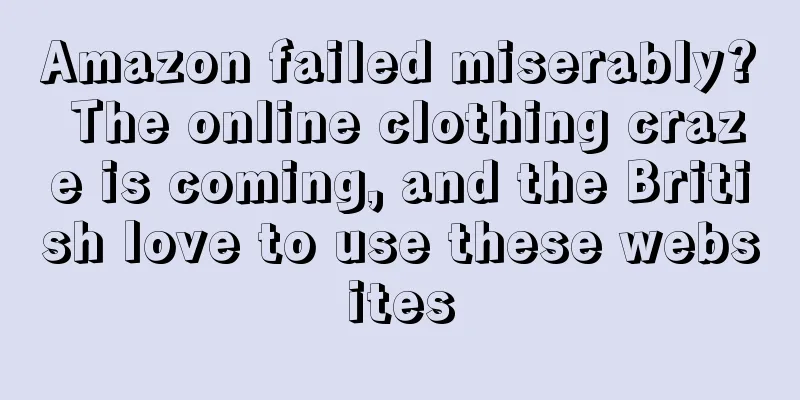 Amazon failed miserably? The online clothing craze is coming, and the British love to use these websites