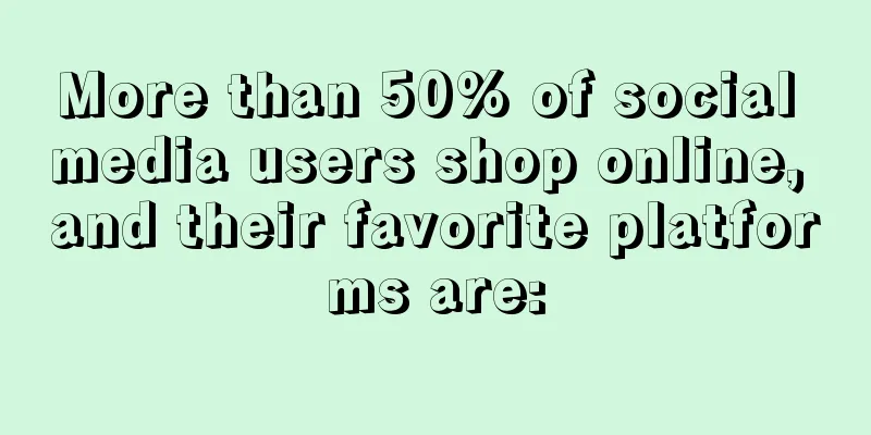 More than 50% of social media users shop online, and their favorite platforms are: