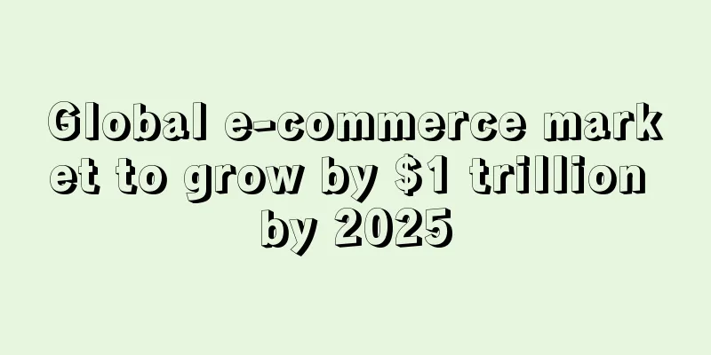 Global e-commerce market to grow by $1 trillion by 2025
