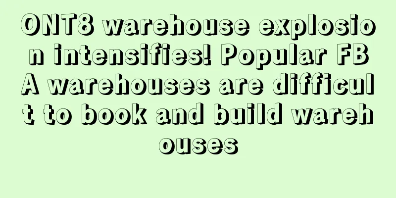 ONT8 warehouse explosion intensifies! Popular FBA warehouses are difficult to book and build warehouses