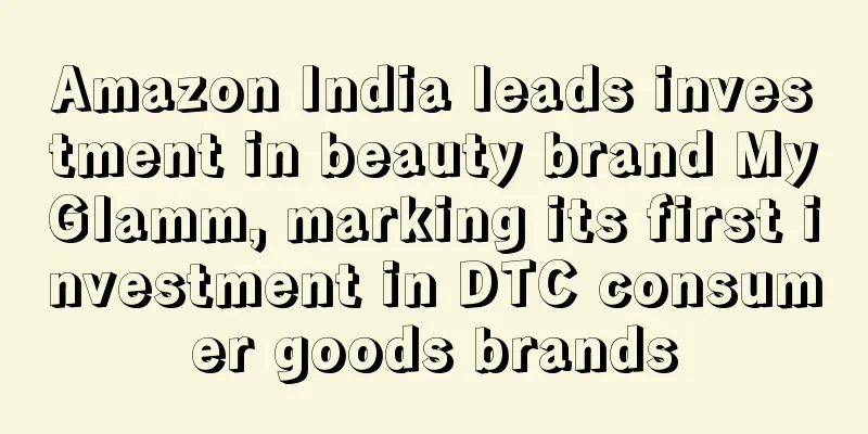 Amazon India leads investment in beauty brand MyGlamm, marking its first investment in DTC consumer goods brands