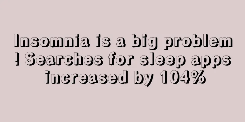Insomnia is a big problem! Searches for sleep apps increased by 104%