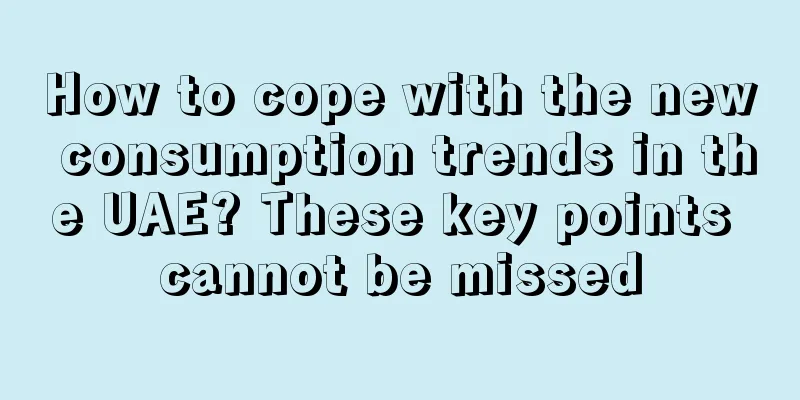 How to cope with the new consumption trends in the UAE? These key points cannot be missed