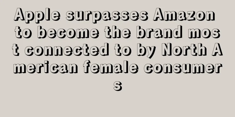 Apple surpasses Amazon to become the brand most connected to by North American female consumers