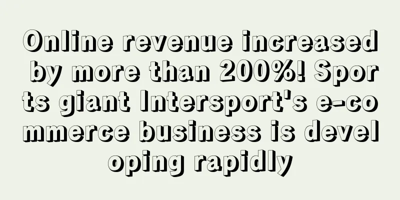 Online revenue increased by more than 200%! Sports giant Intersport's e-commerce business is developing rapidly