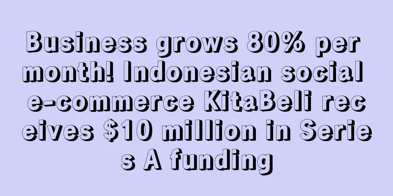 Business grows 80% per month! Indonesian social e-commerce KitaBeli receives $10 million in Series A funding