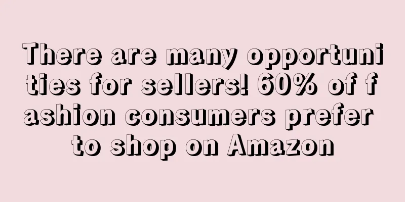 There are many opportunities for sellers! 60% of fashion consumers prefer to shop on Amazon