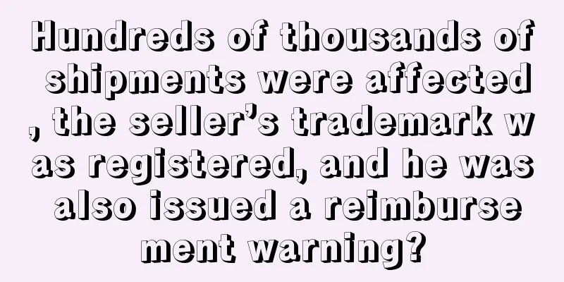 Hundreds of thousands of shipments were affected, the seller’s trademark was registered, and he was also issued a reimbursement warning?