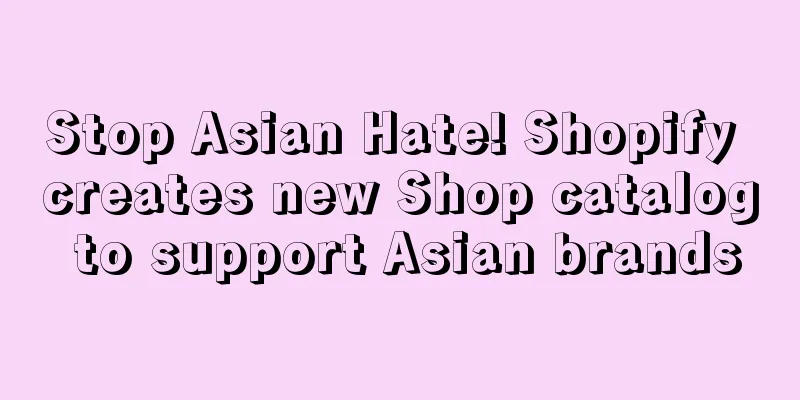 Stop Asian Hate! Shopify creates new Shop catalog to support Asian brands