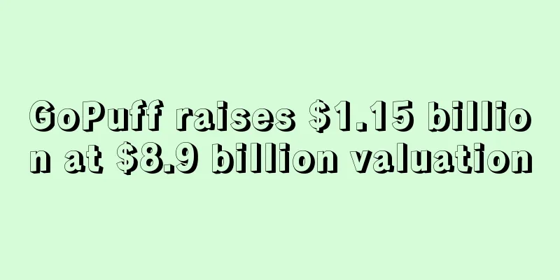 GoPuff raises $1.15 billion at $8.9 billion valuation