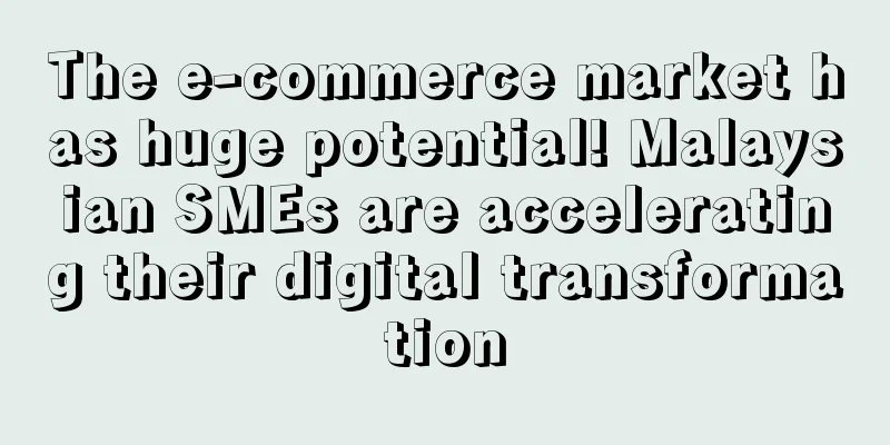 The e-commerce market has huge potential! Malaysian SMEs are accelerating their digital transformation