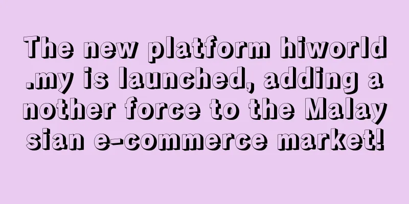 The new platform hiworld.my is launched, adding another force to the Malaysian e-commerce market!