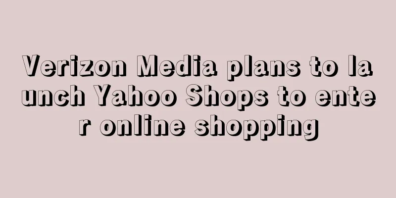 Verizon Media plans to launch Yahoo Shops to enter online shopping