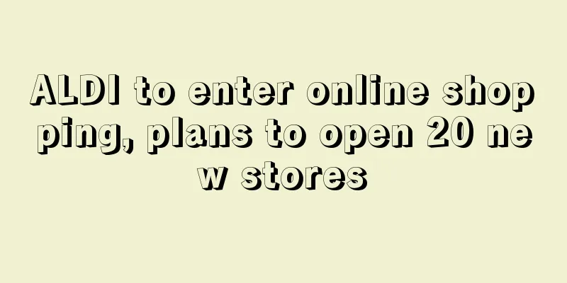 ALDI to enter online shopping, plans to open 20 new stores