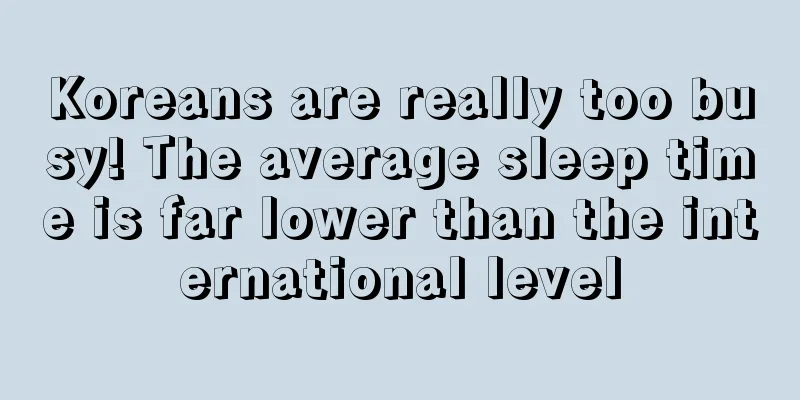 Koreans are really too busy! The average sleep time is far lower than the international level